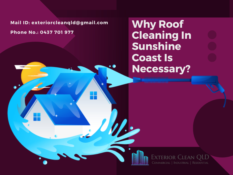 Why Roof Cleaning In Sunshine Coast Is Necessary?