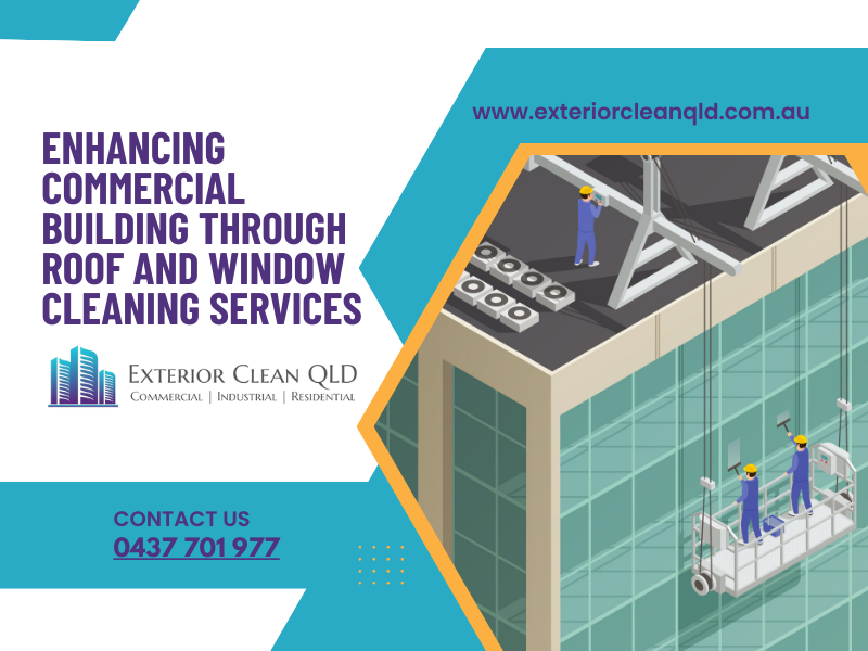 Enhancing Commercial Building through Roof And Window Cleaning Services