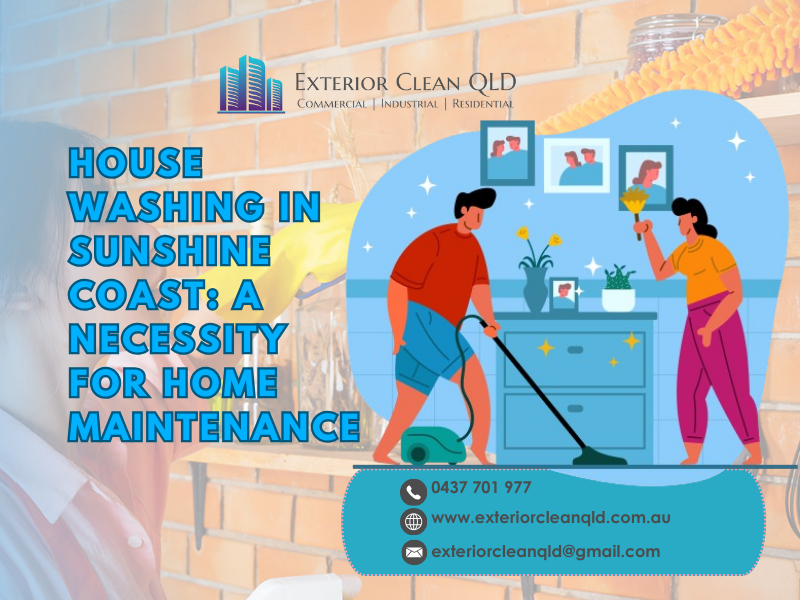 House Washing in Sunshine Coast: A Necessity for Home Maintenance