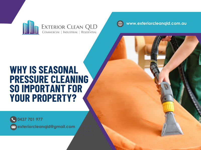 Why is Seasonal Pressure Cleaning So Important for Your Property?